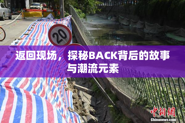 返回现场，探秘BACK背后的故事与潮流元素