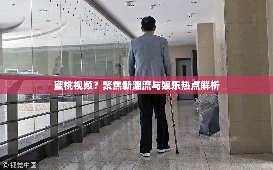 蜜桃视频？聚焦新潮流与娱乐热点解析