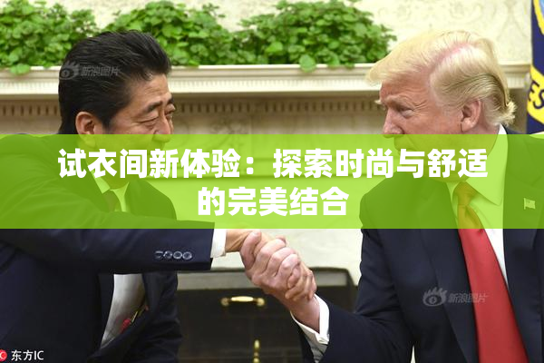 试衣间新体验：探索时尚与舒适的完美结合