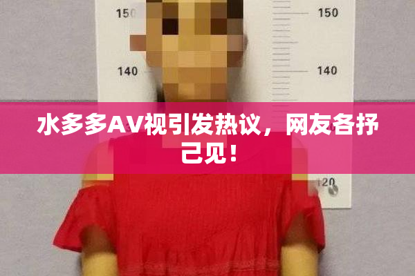 水多多AV视引发热议，网友各抒己见！