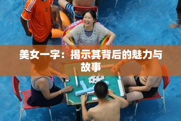 美女一字：揭示其背后的魅力与故事