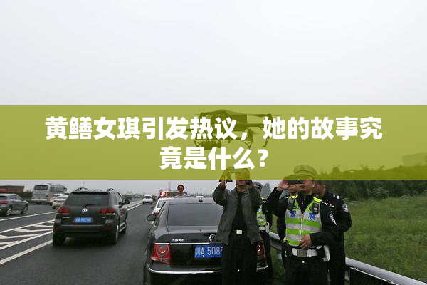 黄鳝女琪引发热议，她的故事究竟是什么？