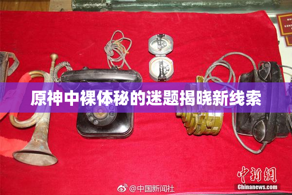 原神中裸体秘的迷题揭晓新线索