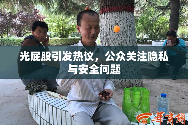 光屁股引发热议，公众关注隐私与安全问题