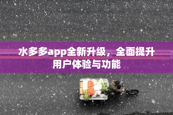 水多多app全新升级，全面提升用户体验与功能