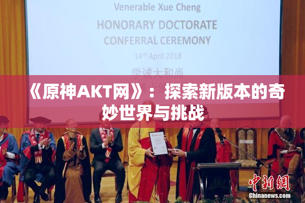 《原神AKT网》：探索新版本的奇妙世界与挑战