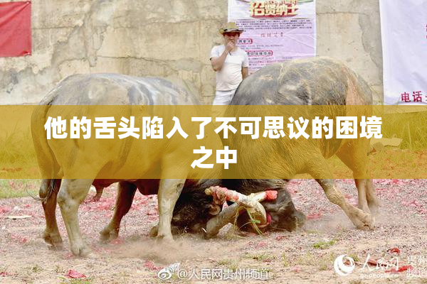 他的舌头陷入了不可思议的困境之中
