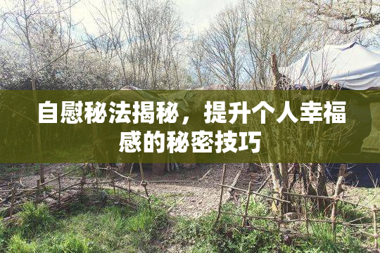 自慰秘法揭秘，提升个人幸福感的秘密技巧
