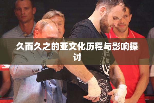 久而久之的亚文化历程与影响探讨