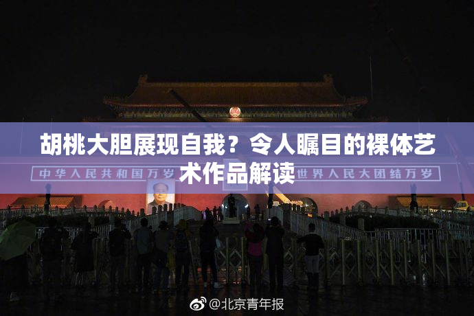 胡桃大胆展现自我？令人瞩目的裸体艺术作品解读