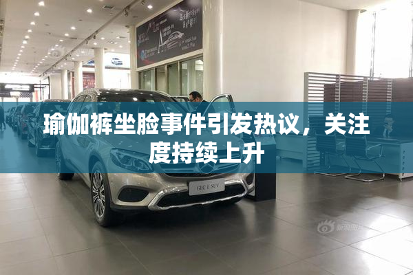 瑜伽裤坐脸事件引发热议，关注度持续上升