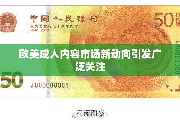 欧美成人内容市场新动向引发广泛关注