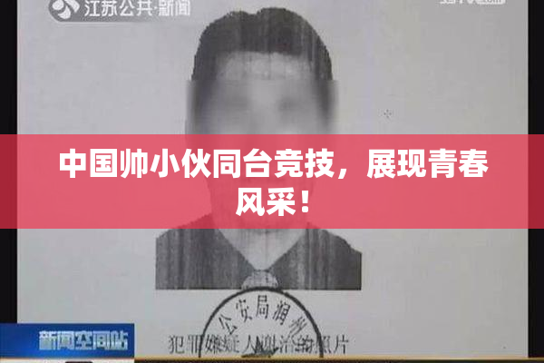 中国帅小伙同台竞技，展现青春风采！