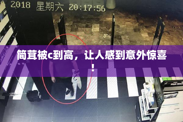 简茸被c到高，让人感到意外惊喜！