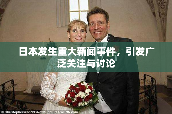 日本发生重大新闻事件，引发广泛关注与讨论