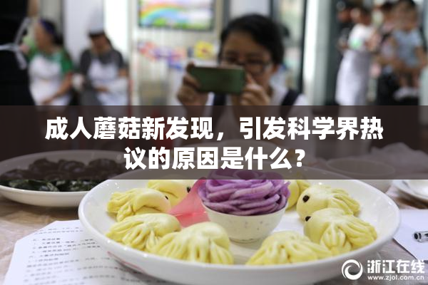 成人蘑菇新发现，引发科学界热议的原因是什么？