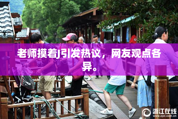 老师摸着J引发热议，网友观点各异。