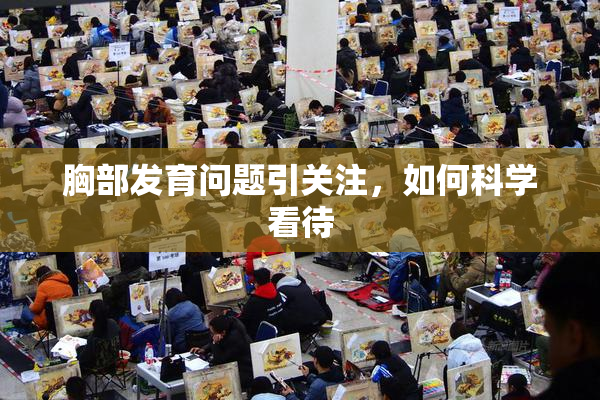 胸部发育问题引关注，如何科学看待