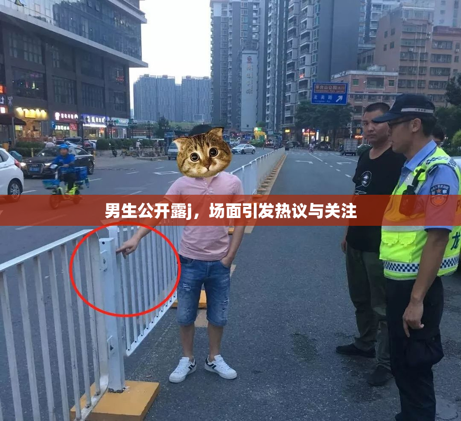 男生公开露j，场面引发热议与关注
