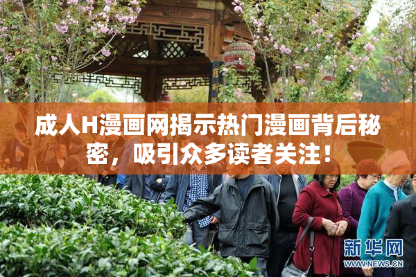 成人H漫画网揭示热门漫画背后秘密，吸引众多读者关注！
