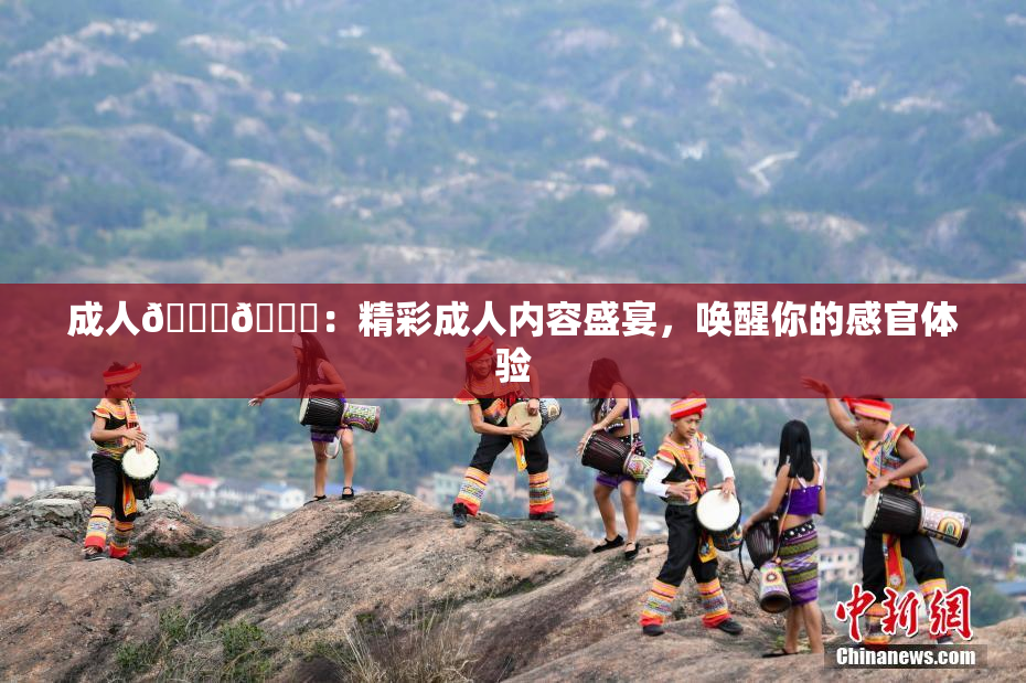 成人🍆🍑：精彩成人内容盛宴，唤醒你的感官体验