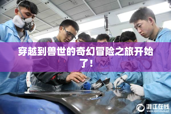 穿越到兽世的奇幻冒险之旅开始了！