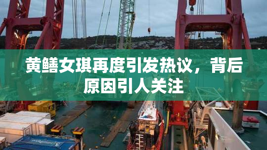 黄鳝女琪再度引发热议，背后原因引人关注