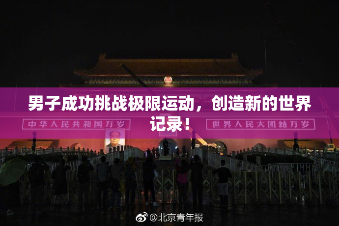 男子成功挑战极限运动，创造新的世界记录！