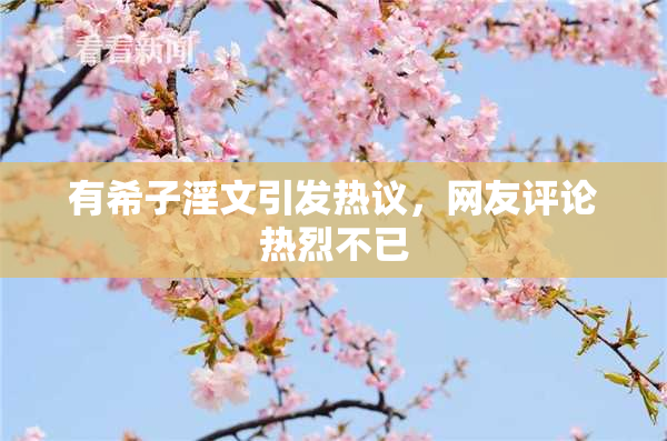 有希子淫文引发热议，网友评论热烈不已
