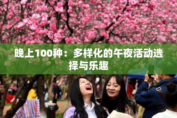 晚上100种：多样化的午夜活动选择与乐趣