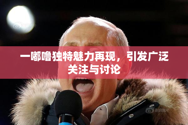 一嘟噜独特魅力再现，引发广泛关注与讨论