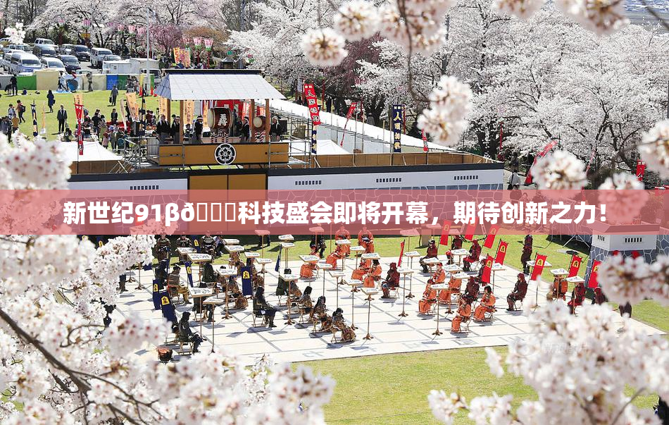 新世纪91β🔞科技盛会即将开幕，期待创新之力！