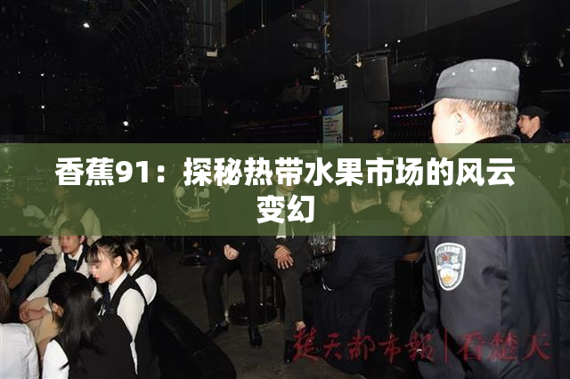 香蕉91：探秘热带水果市场的风云变幻