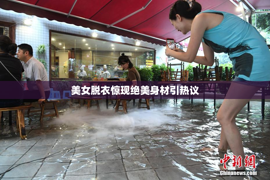 美女脱衣惊现绝美身材引热议