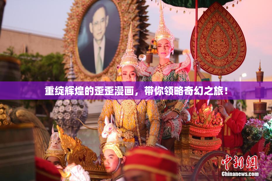 重绽辉煌的歪歪漫画，带你领略奇幻之旅！