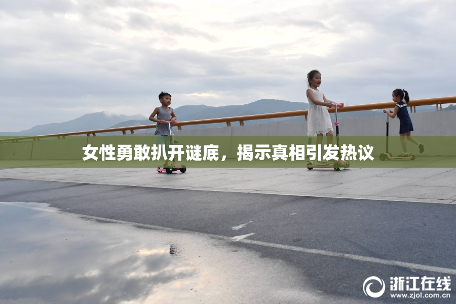 女性勇敢扒开谜底，揭示真相引发热议