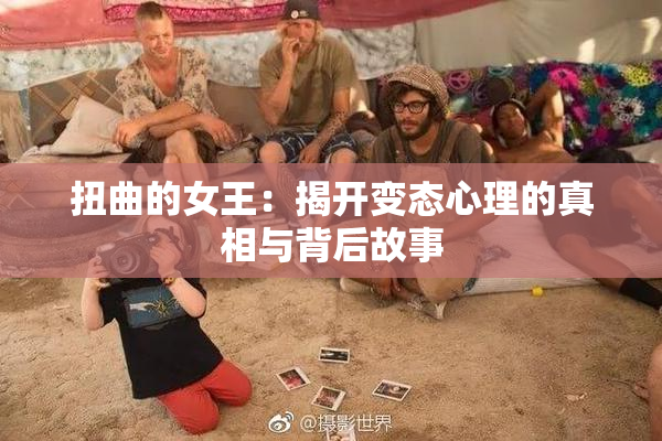 扭曲的女王：揭开变态心理的真相与背后故事