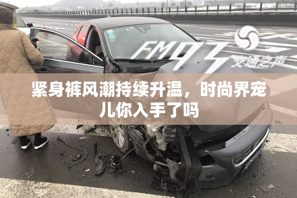 紧身裤风潮持续升温，时尚界宠儿你入手了吗