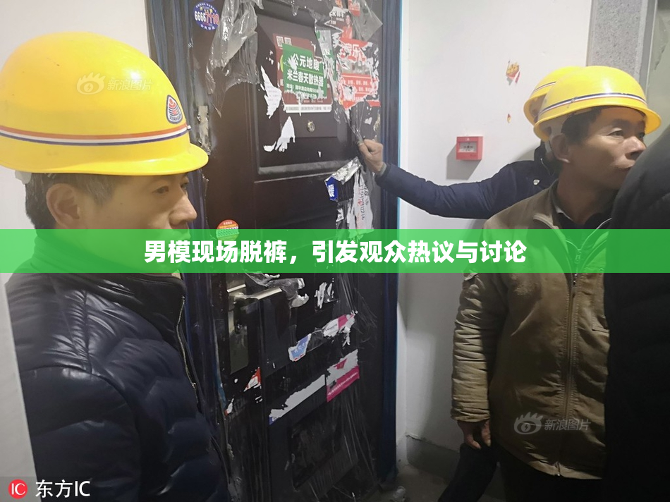 男模现场脱裤，引发观众热议与讨论