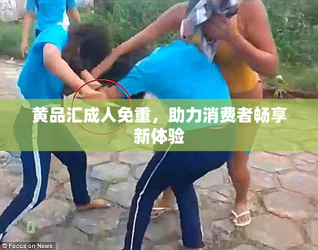 黄品汇成人免重，助力消费者畅享新体验