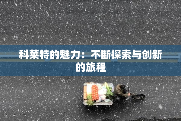 科莱特的魅力：不断探索与创新的旅程