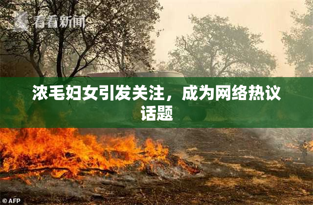 浓毛妇女引发关注，成为网络热议话题