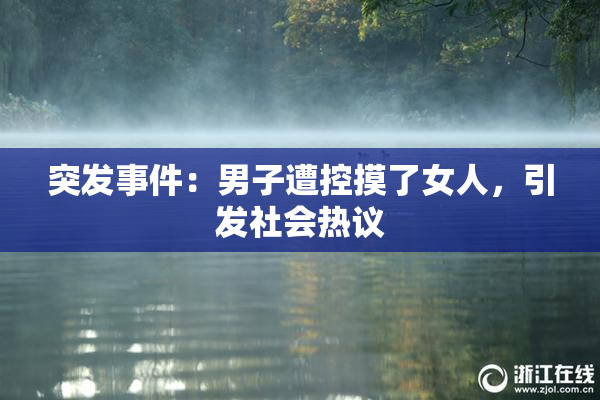 突发事件：男子遭控摸了女人，引发社会热议