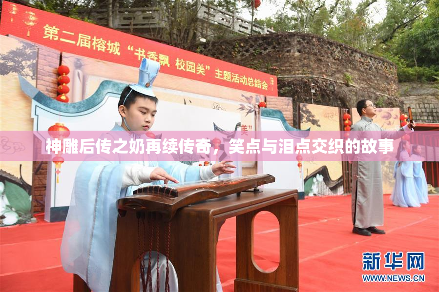 神雕后传之奶再续传奇，笑点与泪点交织的故事