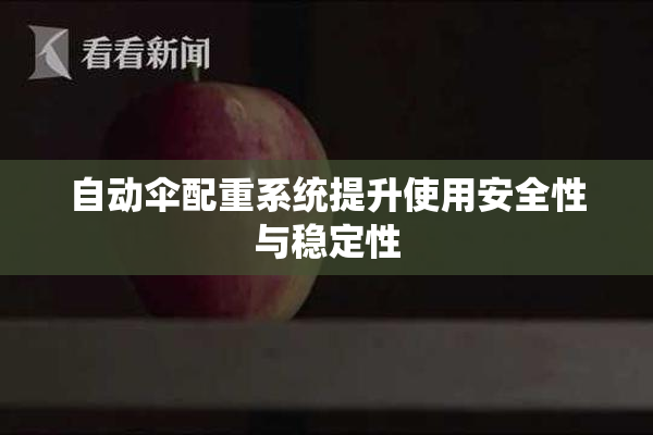 自动伞配重系统提升使用安全性与稳定性