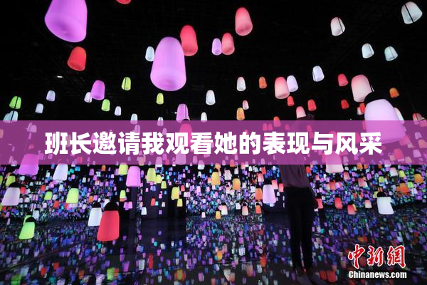 班长邀请我观看她的表现与风采