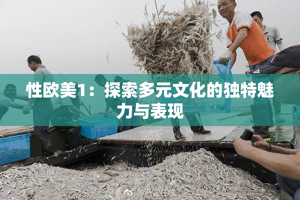 性欧美1：探索多元文化的独特魅力与表现