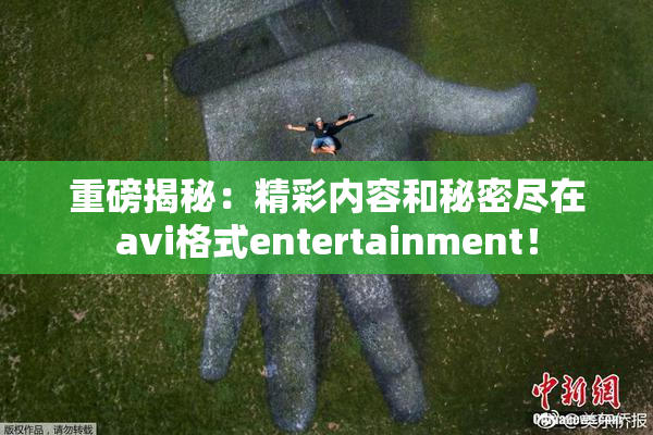 重磅揭秘：精彩内容和秘密尽在avi格式entertainment！