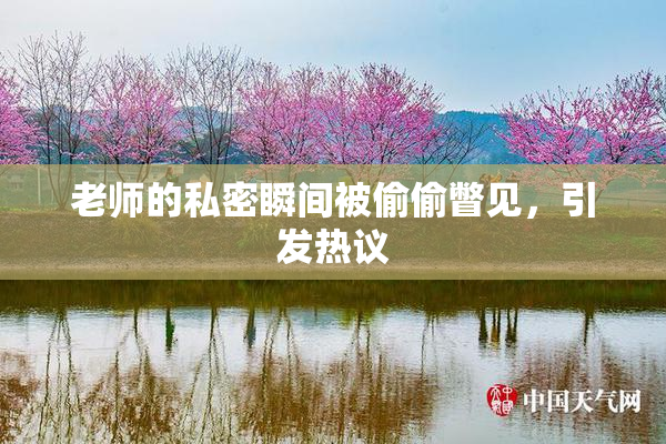 老师的私密瞬间被偷偷瞥见，引发热议
