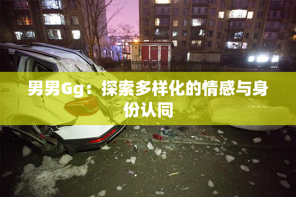 男男Gg：探索多样化的情感与身份认同